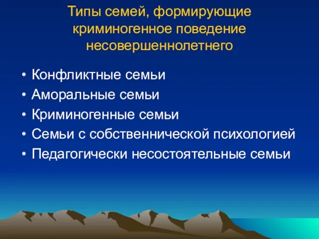 Типы семей, формирующие криминогенное поведение несовершеннолетнего Конфликтные семьи Аморальные семьи Криминогенные семьи