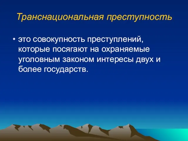 Транснациональная преступность это совокупность преступлений, которые посягают на охраняемые уголовным законом интересы двух и более государств.