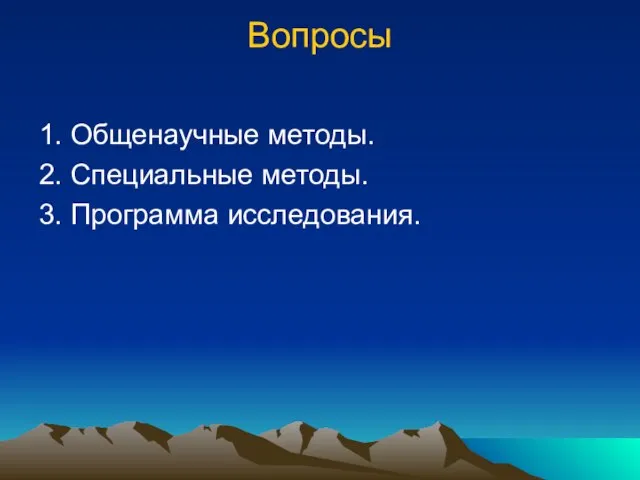 Вопросы 1. Общенаучные методы. 2. Специальные методы. 3. Программа исследования.