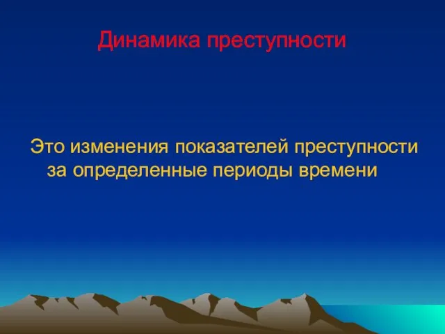 Динамика преступности Это изменения показателей преступности за определенные периоды времени