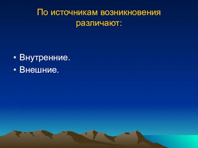 По источникам возникновения различают: Внутренние. Внешние.