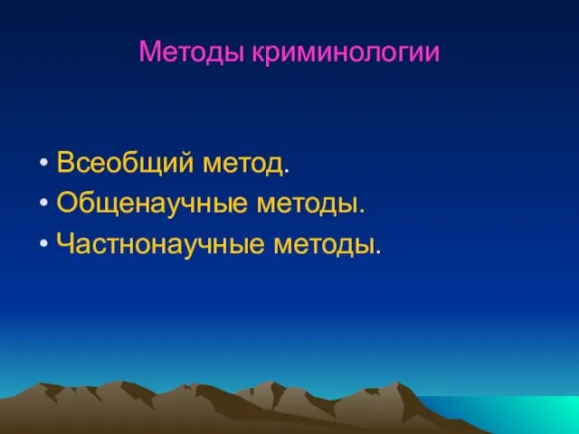 Методы криминологии Всеобщий метод. Общенаучные методы. Частнонаучные методы.