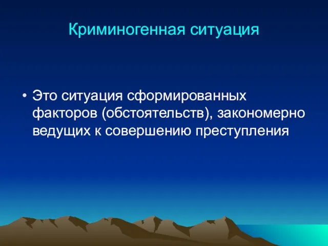 Криминогенная ситуация Это ситуация сформированных факторов (обстоятельств), закономерно ведущих к совершению преступления