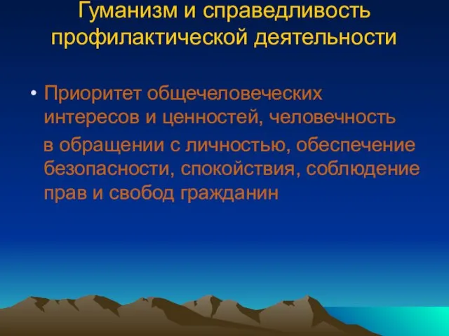 Гуманизм и справедливость профилактической деятельности Приоритет общечеловеческих интересов и ценностей, человечность в