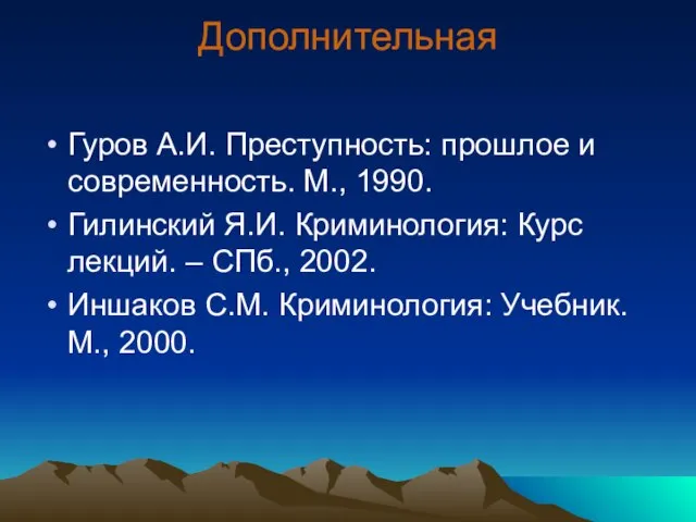 Дополнительная Гуров А.И. Преступность: прошлое и современность. М., 1990. Гилинский Я.И. Криминология: