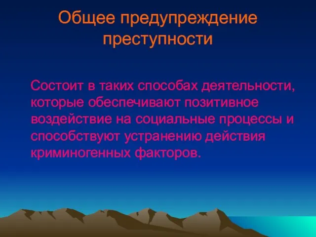 Общее предупреждение преступности Состоит в таких способах деятельности, которые обеспечивают позитивное воздействие