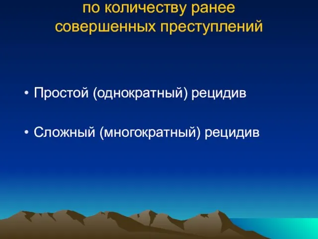 по количеству ранее совершенных преступлений Простой (однократный) рецидив Сложный (многократный) рецидив