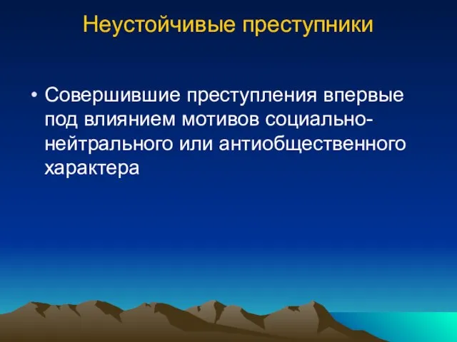 Неустойчивые преступники Совершившие преступления впервые под влиянием мотивов социально-нейтрального или антиобщественного характера