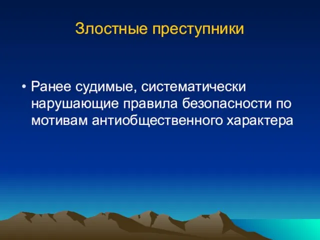 Злостные преступники Ранее судимые, систематически нарушающие правила безопасности по мотивам антиобщественного характера