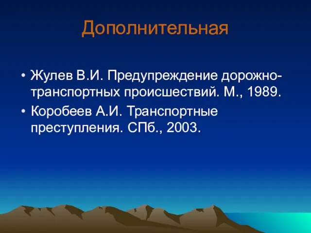 Дополнительная Жулев В.И. Предупреждение дорожно-транспортных происшествий. М., 1989. Коробеев А.И. Транспортные преступления. СПб., 2003.