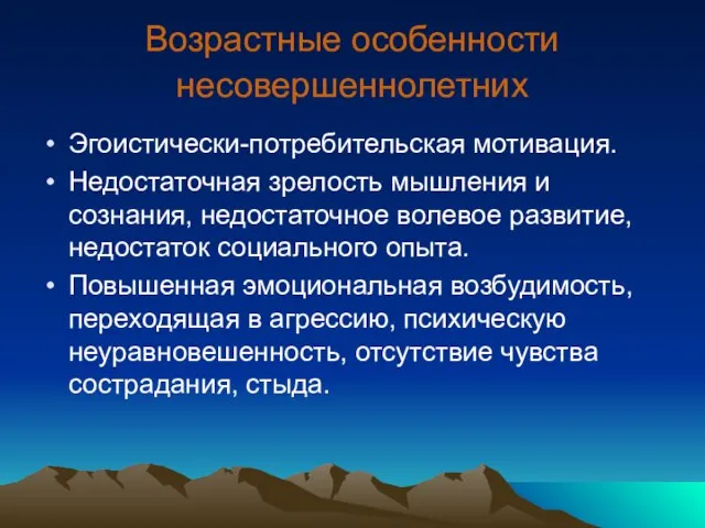 Возрастные особенности несовершеннолетних Эгоистически-потребительская мотивация. Недостаточная зрелость мышления и сознания, недостаточное волевое