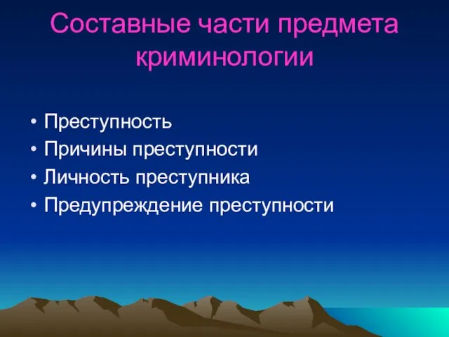 Составные части предмета криминологии Преступность Причины преступности Личность преступника Предупреждение преступности