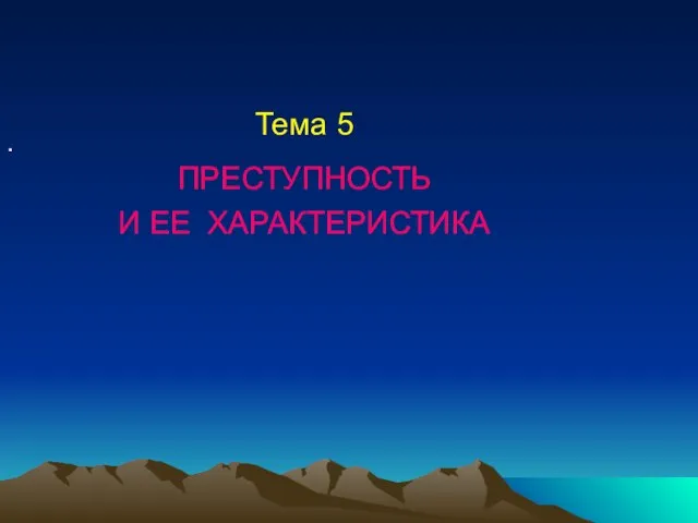 . Тема 5 ПРЕСТУПНОСТЬ И ЕЕ ХАРАКТЕРИСТИКА