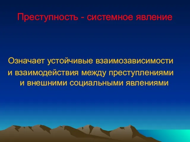 Преступность - системное явление Означает устойчивые взаимозависимости и взаимодействия между преступлениями и внешними социальными явлениями