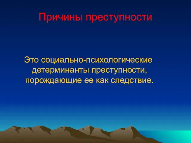 Причины преступности Это социально-психологические детерминанты преступности, порождающие ее как следствие.