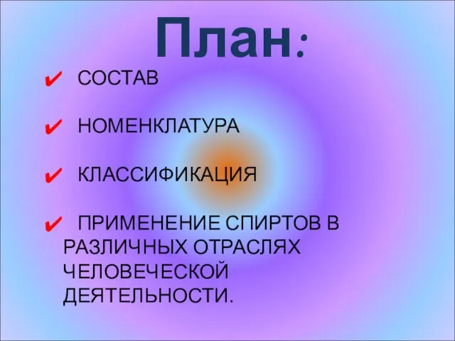 СОСТАВ НОМЕНКЛАТУРА КЛАССИФИКАЦИЯ ПРИМЕНЕНИЕ СПИРТОВ В РАЗЛИЧНЫХ ОТРАСЛЯХ ЧЕЛОВЕЧЕСКОЙ ДЕЯТЕЛЬНОСТИ. План: