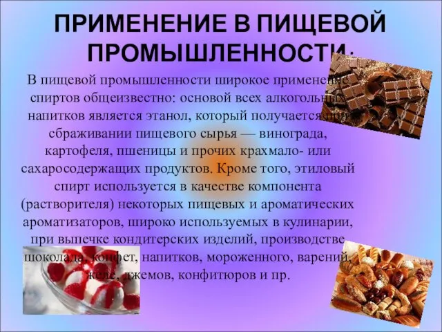 ПРИМЕНЕНИЕ В ПИЩЕВОЙ ПРОМЫШЛЕННОСТИ: В пищевой промышленности широкое применение спиртов общеизвестно: основой