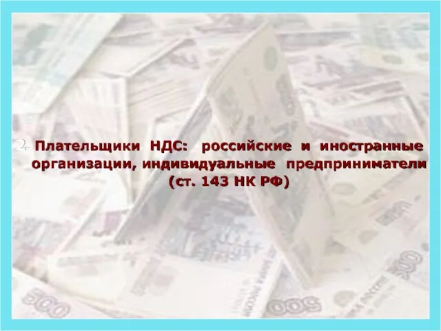2. Плательщики НДС: российские и иностранные организации, индивидуальные предприниматели (ст. 143 НК РФ)