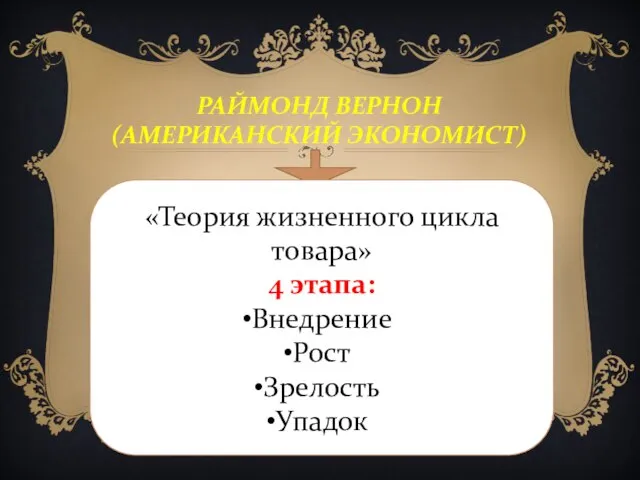 РАЙМОНД ВЕРНОН(АМЕРИКАНСКИЙ ЭКОНОМИСТ) «Теория жизненного цикла товара» 4 этапа: Внедрение Рост Зрелость Упадок