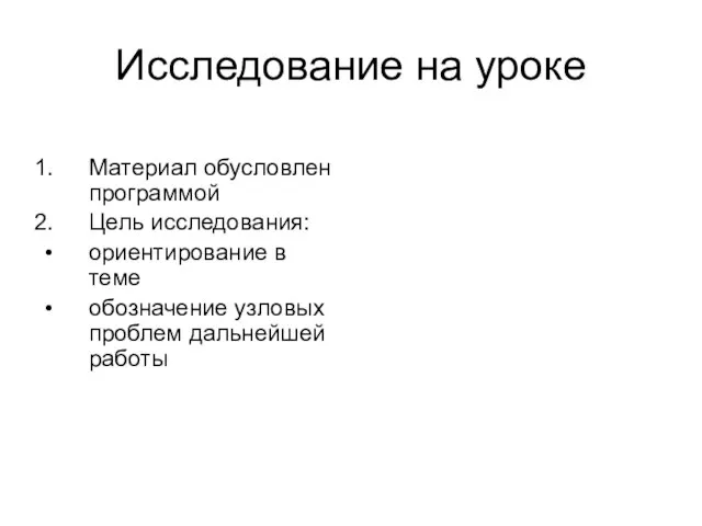 Исследование на уроке Материал обусловлен программой Цель исследования: ориентирование в теме обозначение узловых проблем дальнейшей работы