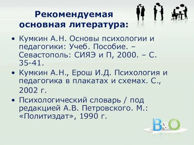 Рекомендуемая основная литература: Кумкин А.Н. Основы психологии и педагогики: Учеб. Пособие. –