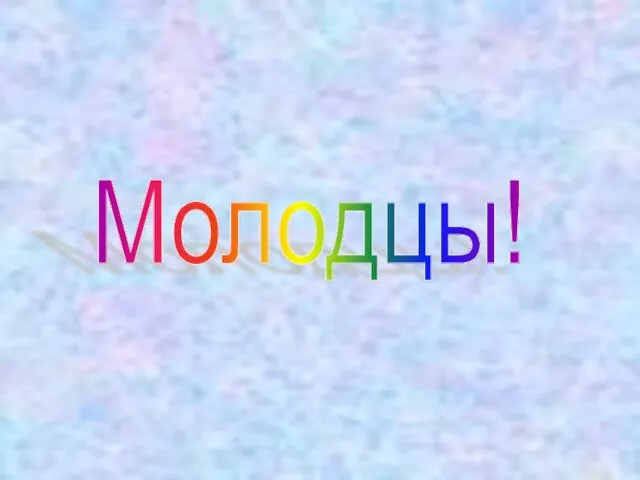 Молодцы!