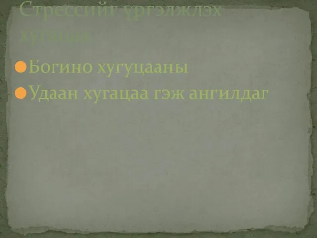 Богино хугуцааны Удаан хугацаа гэж ангилдаг Стрессийг үргэлжлэх хугацаа