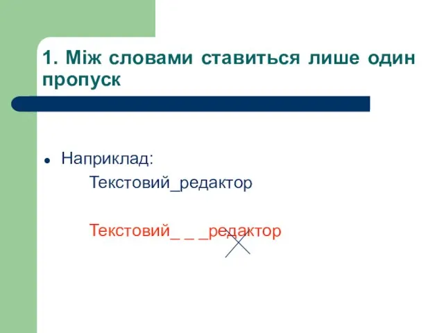 1. Між словами ставиться лише один пропуск Наприклад: Текстовий_редактор Текстовий_ _ _редактор