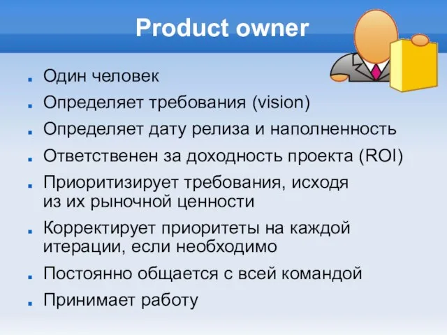 Product owner Один человек Определяет требования (vision)‏ Определяет дату релиза и наполненность