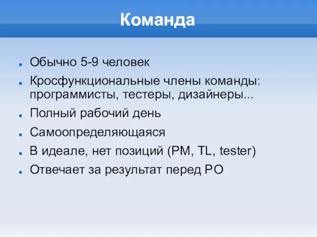 Команда Обычно 5-9 человек Кросфункциональные члены команды: программисты, тестеры, дизайнеры... Полный рабочий