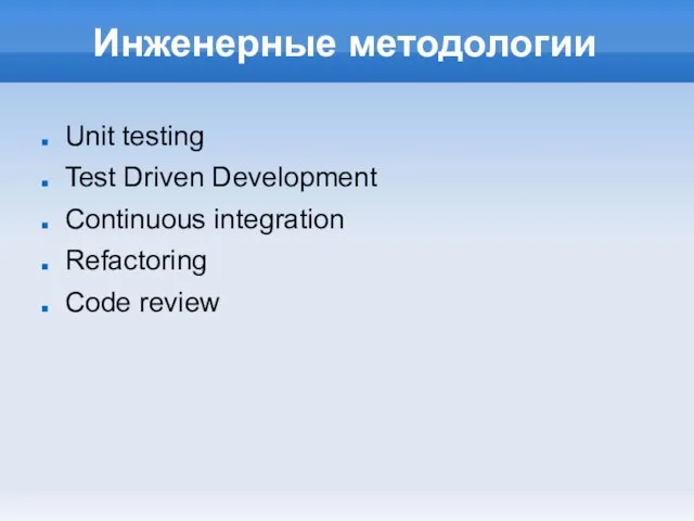 Инженерные методологии Unit testing Test Driven Development Continuous integration Refactoring Code review