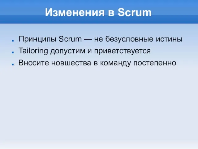 Изменения в Scrum Принципы Scrum — не безусловные истины Tailoring допустим и