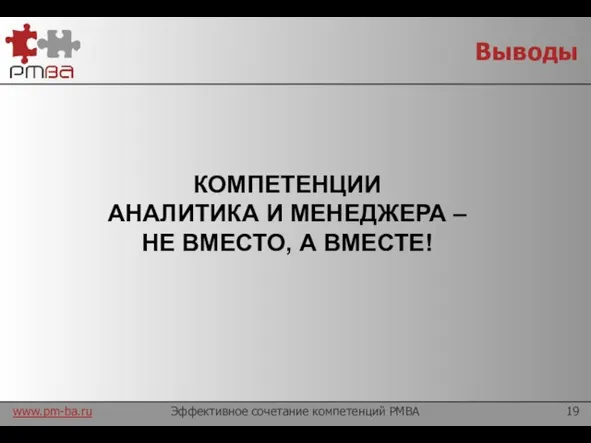 Выводы Эффективное сочетание компетенций PMBA КОМПЕТЕНЦИИ АНАЛИТИКА И МЕНЕДЖЕРА – НЕ ВМЕСТО, А ВМЕСТЕ!