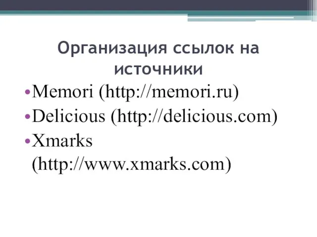 Организация ссылок на источники Memori (http://memori.ru) Delicious (http://delicious.com) Xmarks (http://www.xmarks.com)