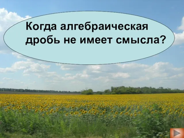 Когда алгебраическая дробь не имеет смысла? Когда алгебраическая дробь не имеет смысла?