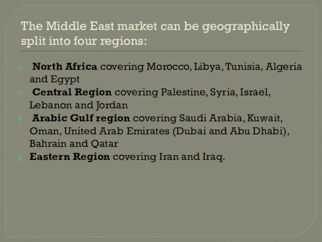 The Middle East market can be geographically split into four regions: North