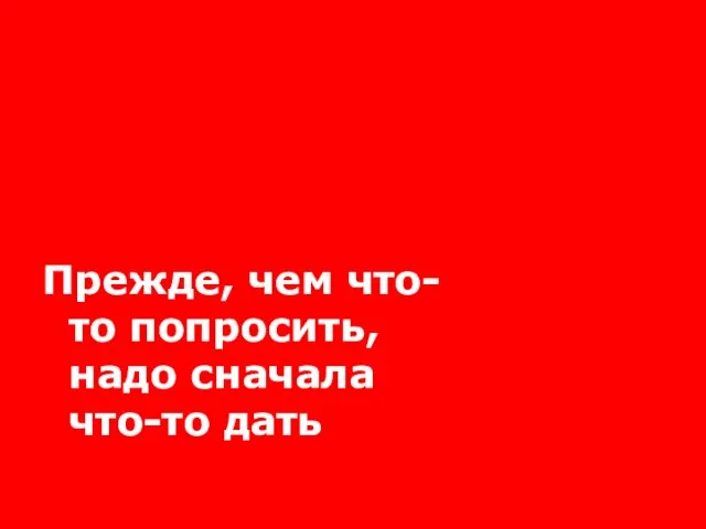 Прежде, чем что-то попросить, надо сначала что-то дать