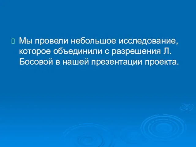 Мы провели небольшое исследование, которое объединили с разрешения Л. Босовой в нашей презентации проекта.