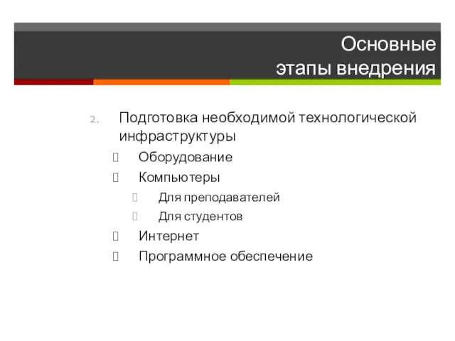 Основные этапы внедрения Подготовка необходимой технологической инфраструктуры Оборудование Компьютеры Для преподавателей Для студентов Интернет Программное обеспечение