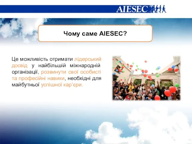 Чому саме AIESEC? Це можливість отримати лідерський досвід у найбільшій міжнародній організації,