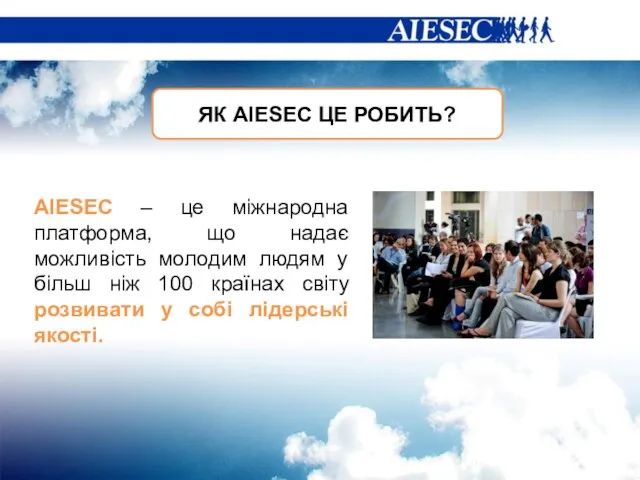 ЯК AIESEC ЦЕ РОБИТЬ? AIESEC – це міжнародна платформа, що надає можливість
