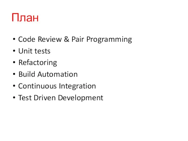 План Code Review & Pair Programming Unit tests Refactoring Build Automation Continuous Integration Test Driven Development