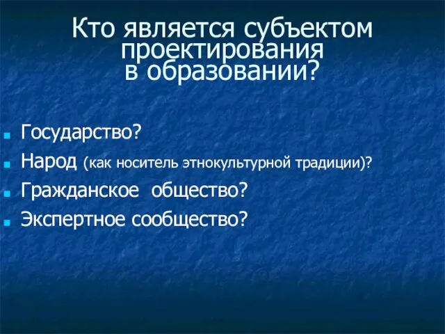 Кто является субъектом проектирования в образовании? Государство? Народ (как носитель этнокультурной традиции)? Гражданское общество? Экспертное сообщество?