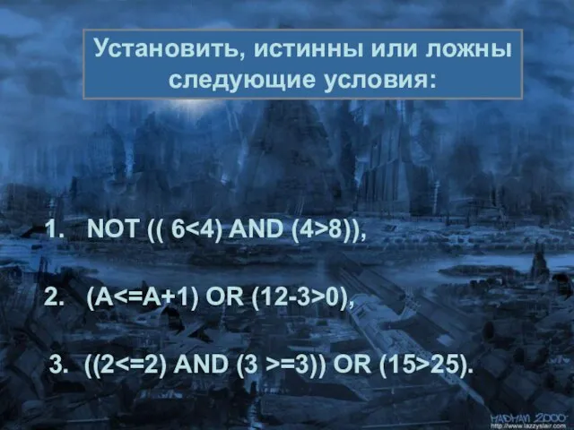 3. ((2 =3)) OR (15>25). Установить, истинны или ложны следующие условия: 1.