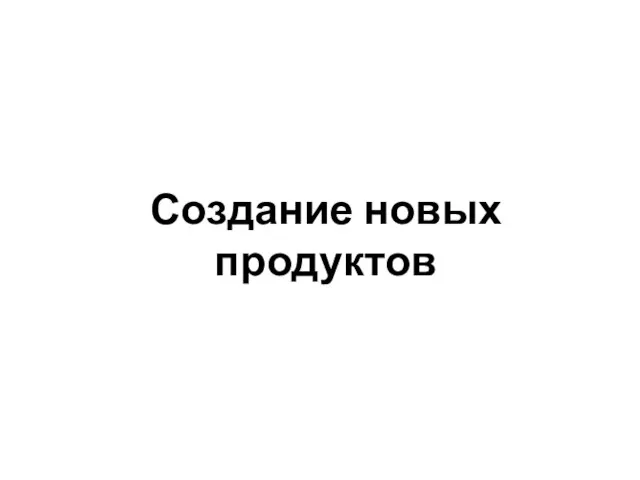 Создание новых продуктов