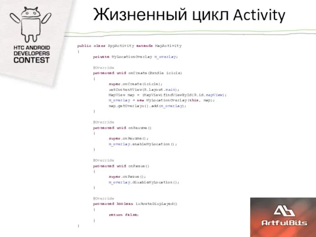Жизненный цикл Activity public class AppActivity extends MapActivity { private MyLocationOverlay m_overlay;
