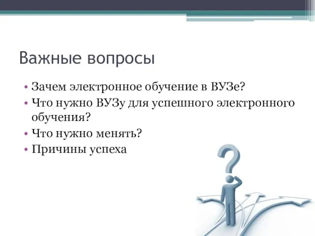 Важные вопросы Зачем электронное обучение в ВУЗе? Что нужно ВУЗу для успешного