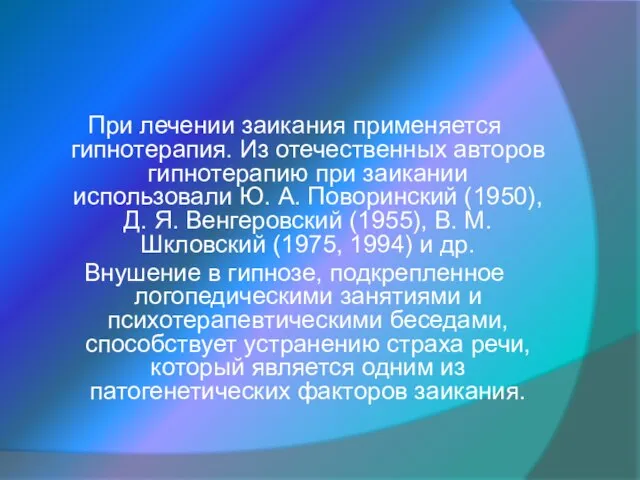 При лечении заикания применяется гипнотерапия. Из отечественных авторов гипнотерапию при заикании использовали