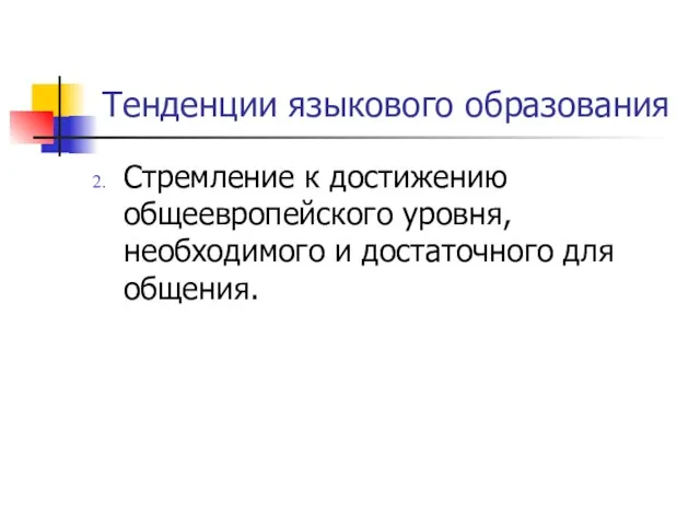 Тенденции языкового образования Стремление к достижению общеевропейского уровня, необходимого и достаточного для общения.