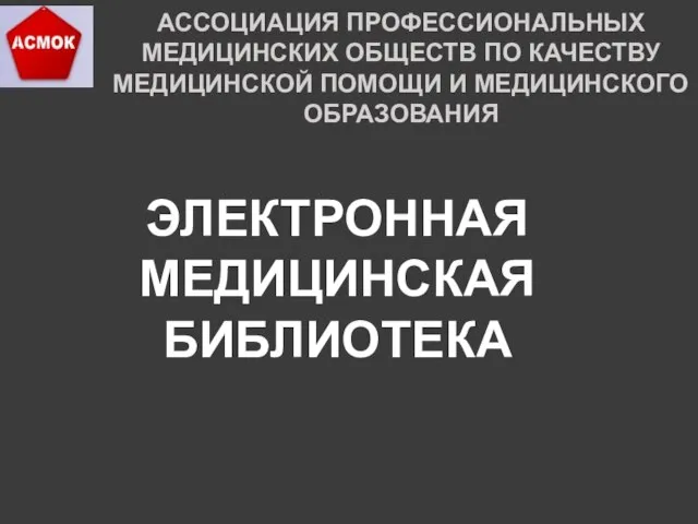 АССОЦИАЦИЯ ПРОФЕССИОНАЛЬНЫХ МЕДИЦИНСКИХ ОБЩЕСТВ ПО КАЧЕСТВУ МЕДИЦИНСКОЙ ПОМОЩИ И МЕДИЦИНСКОГО ОБРАЗОВАНИЯ ЭЛЕКТРОННАЯ МЕДИЦИНСКАЯ БИБЛИОТЕКА